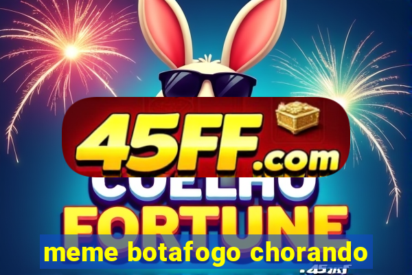 meme botafogo chorando